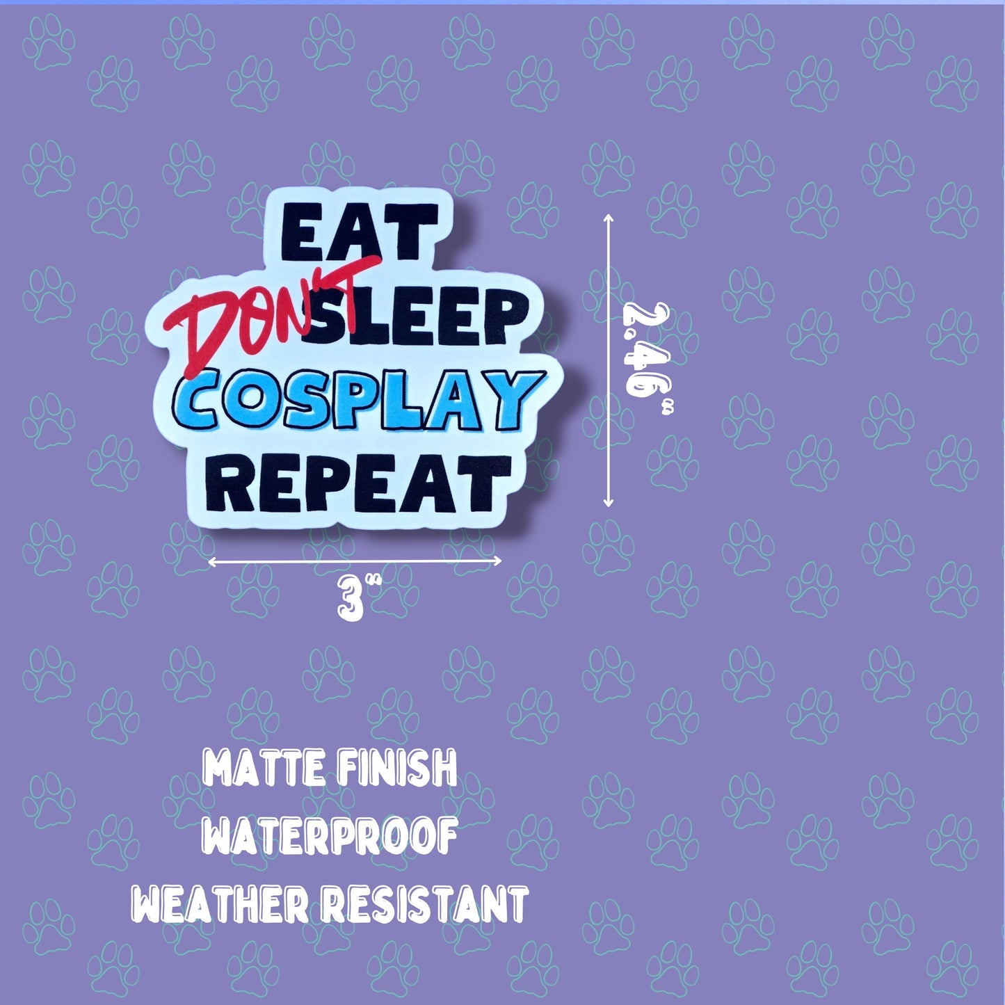 Cute-Matte Eat Don't Sleep Cosplay Repeat Sticker |Matte Sticker| 3"x1.96"
