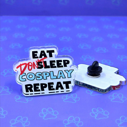 Cosplay Pin |Eat Don't Sleep Cosplay Repeat Pin| Acrylic Pin 1.45"x1.75"