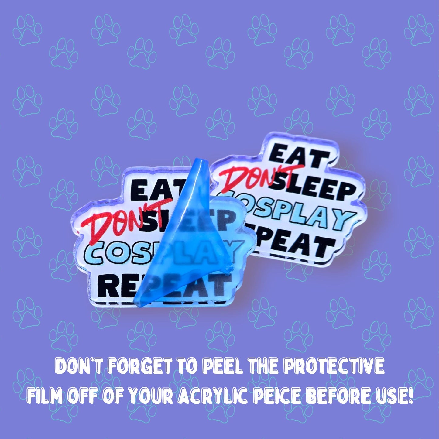Cosplay Pin |Eat Don't Sleep Cosplay Repeat Pin| Acrylic Pin 1.45"x1.75"