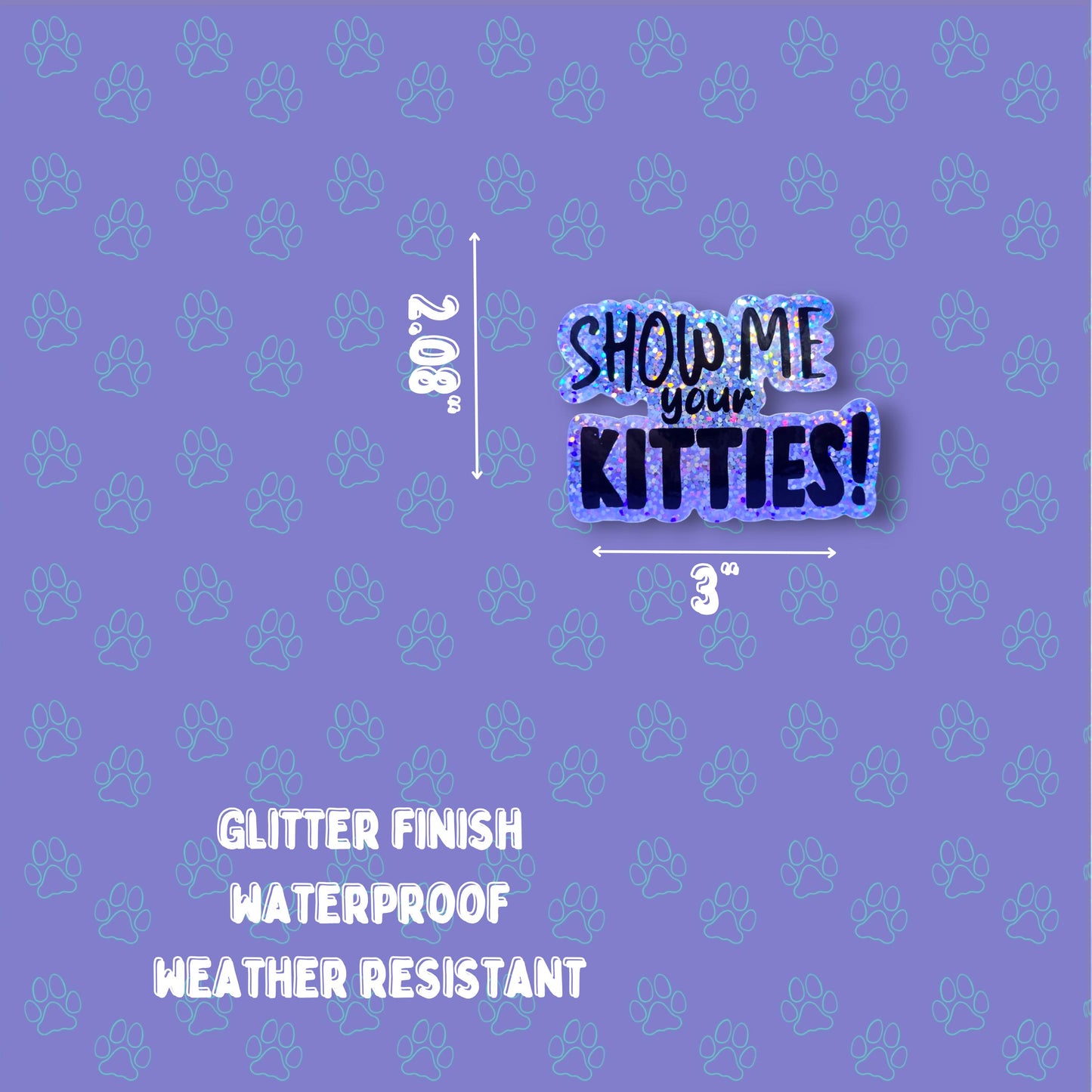 Cat-Cute-Glitter Show Me Your Kitties Sticker |Glitter Sticker| 3"x2.08"