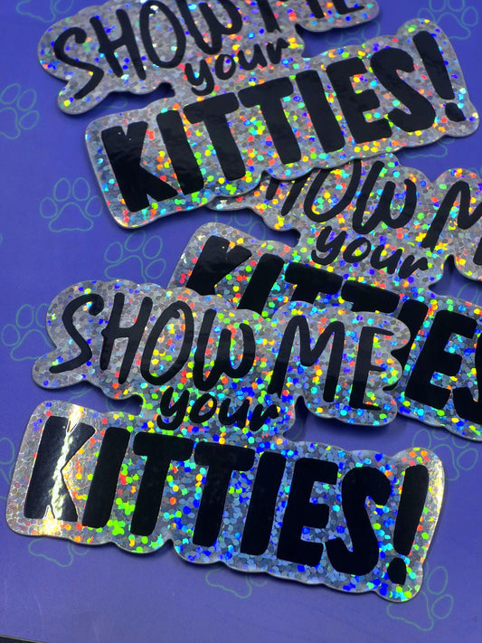 Cat-Cute-Glitter Show Me Your Kitties Sticker |Glitter Sticker| 3"x2.08"